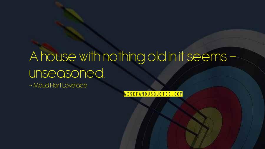 Tawatchai Sooklom Quotes By Maud Hart Lovelace: A house with nothing old in it seems Tawatchai Sooklom Quotes By Maud Hart Lovelace: A house with nothing old in it seems