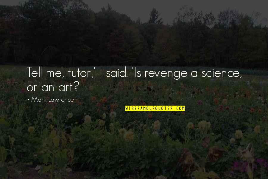 Tawatha Band Quotes By Mark Lawrence: Tell me, tutor,' I said. 'Is revenge a