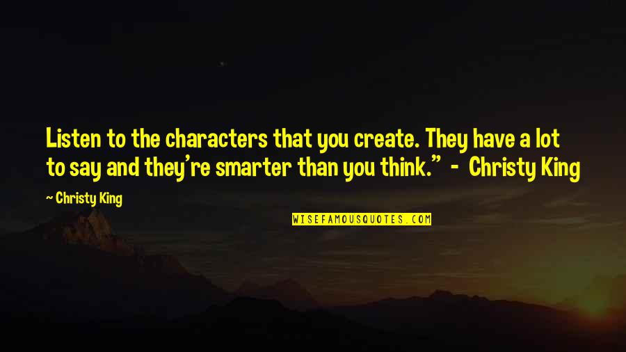 Tawba Quotes By Christy King: Listen to the characters that you create. They Tawba Quotes By Christy King: Listen to the characters that you create. They