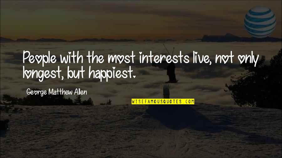 Tawbah Quotes By George Matthew Allen: People with the most interests live, not only Tawbah Quotes By George Matthew Allen: People with the most interests live, not only