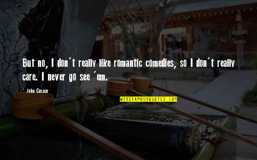Tawdriest Quotes By John Cusack: But no, I don't really like romantic comedies,