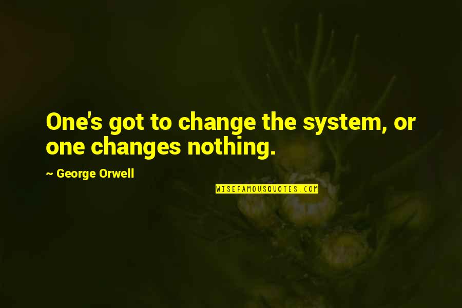 Tawdry Define Quotes By George Orwell: One's got to change the system, or one