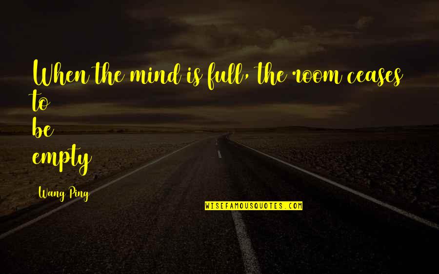 Tawdry Jewelry Quotes By Wang Ping: When the mind is full, the room ceases