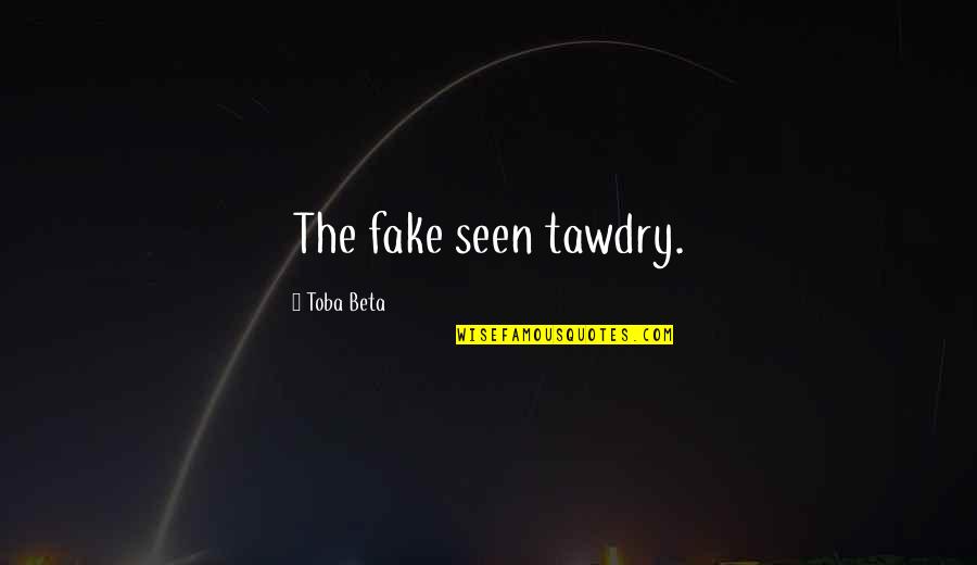 Tawdry Quotes By Toba Beta: The fake seen tawdry.
