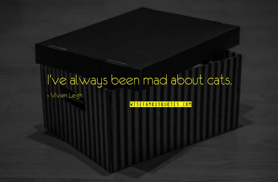 Taweel Lake Quotes By Vivien Leigh: I've always been mad about cats. Taweel Lake Quotes By Vivien Leigh: I've always been mad about cats.