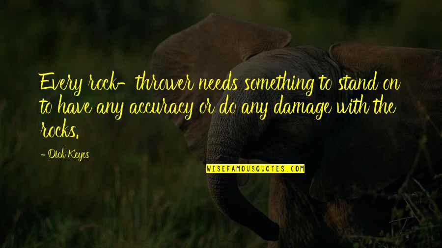 Taweel Quotes By Dick Keyes: Every rock-thrower needs something to stand on to Taweel Quotes By Dick Keyes: Every rock-thrower needs something to stand on to
