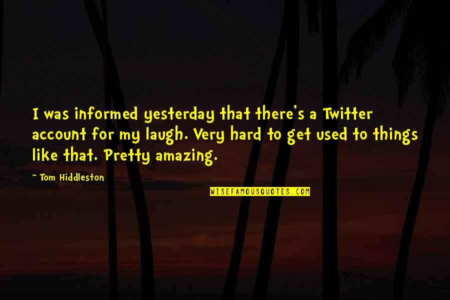 Tawewan Tansatit Quotes By Tom Hiddleston: I was informed yesterday that there's a Twitter Tawewan Tansatit Quotes By Tom Hiddleston: I was informed yesterday that there's a Twitter