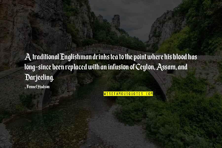 Tawfeeq Muhsen Quotes By Fennel Hudson: A traditional Englishman drinks tea to the point Tawfeeq Muhsen Quotes By Fennel Hudson: A traditional Englishman drinks tea to the point