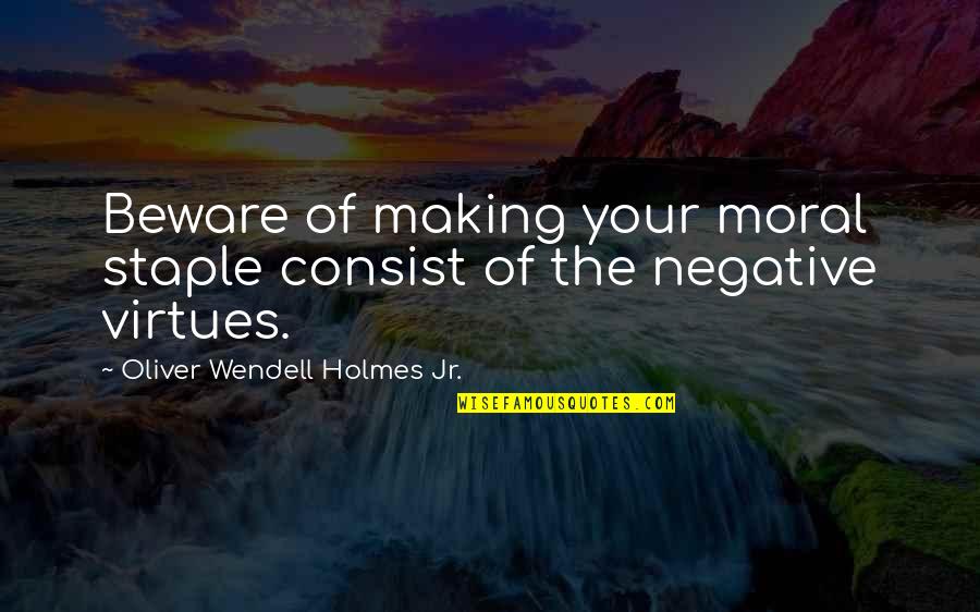 Tawfik Hamid Quotes By Oliver Wendell Holmes Jr.: Beware of making your moral staple consist of Tawfik Hamid Quotes By Oliver Wendell Holmes Jr.: Beware of making your moral staple consist of