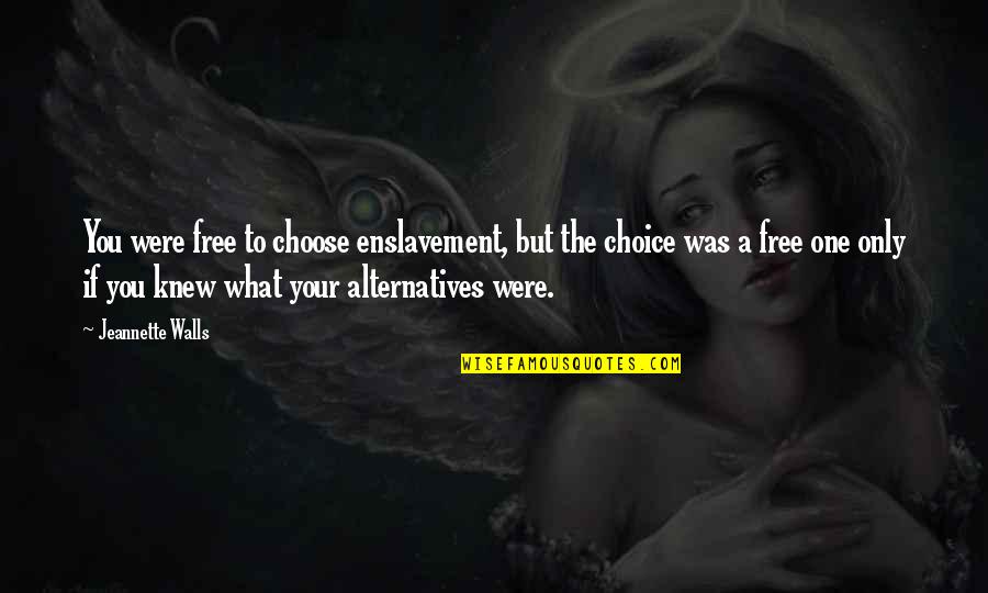 Tawfiq Cotman El Quotes By Jeannette Walls: You were free to choose enslavement, but the
