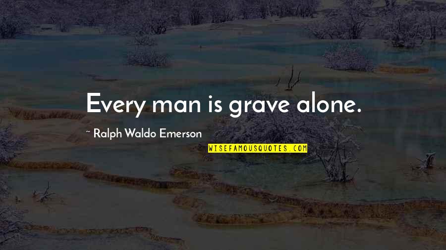 Tawfiq El Hakim Quotes By Ralph Waldo Emerson: Every man is grave alone.