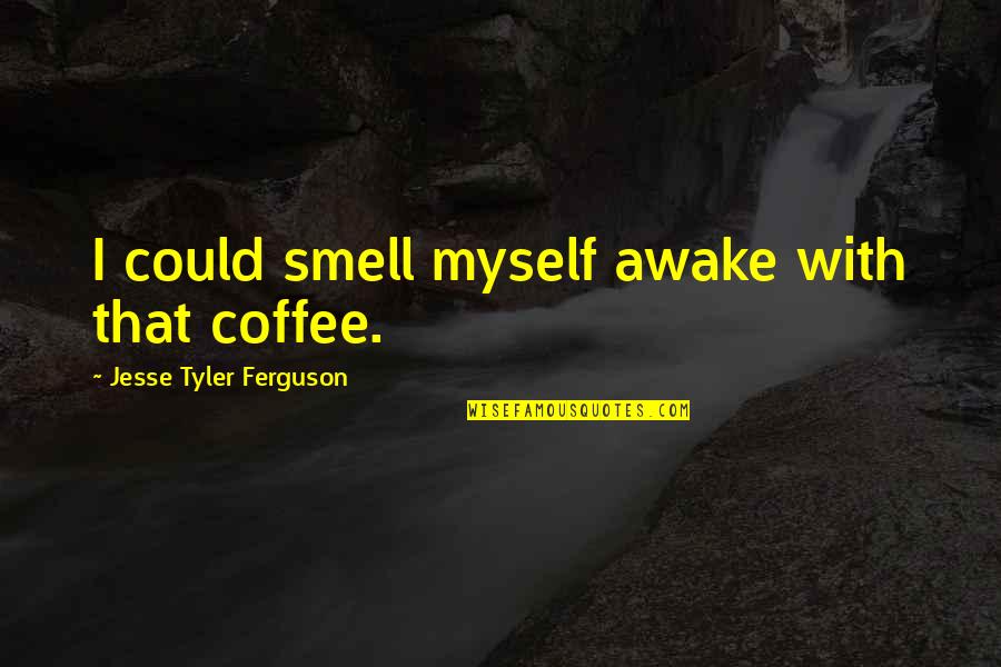 Tawfiq Popatia Quotes By Jesse Tyler Ferguson: I could smell myself awake with that coffee. Tawfiq Popatia Quotes By Jesse Tyler Ferguson: I could smell myself awake with that coffee.