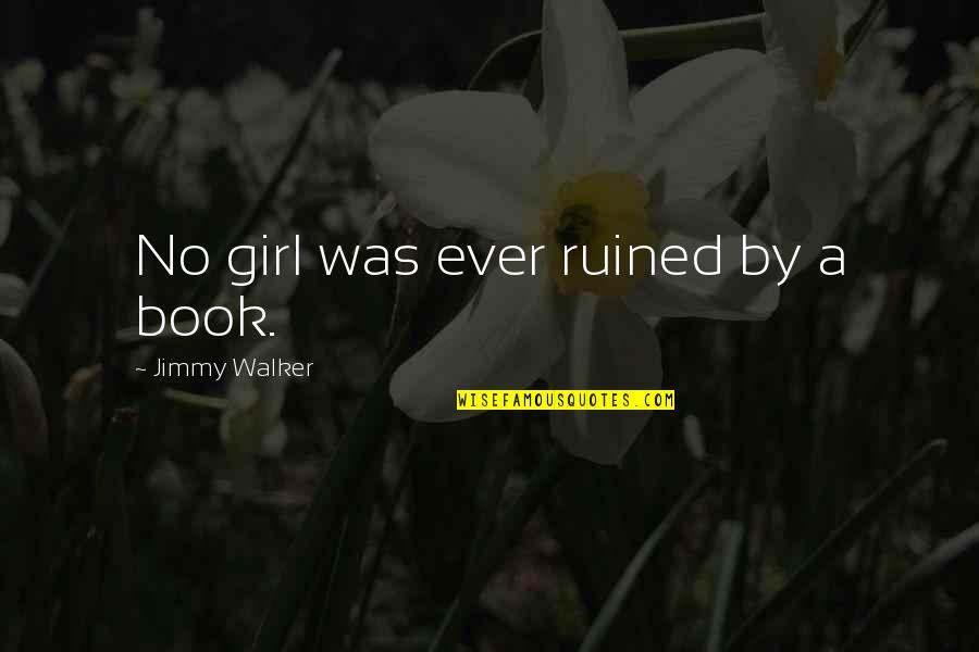 Tawfiq Popatia Quotes By Jimmy Walker: No girl was ever ruined by a book. Tawfiq Popatia Quotes By Jimmy Walker: No girl was ever ruined by a book.