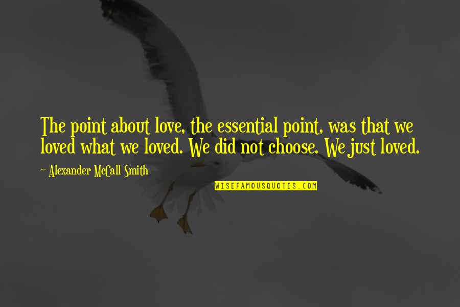 Tawhid Quotes By Alexander McCall Smith: The point about love, the essential point, was Tawhid Quotes By Alexander McCall Smith: The point about love, the essential point, was
