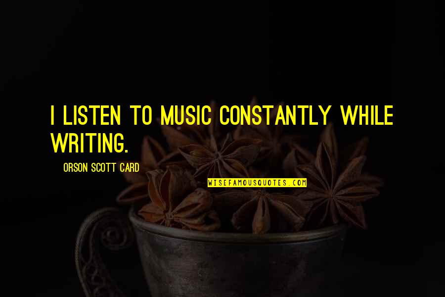 Tawi Quotes By Orson Scott Card: I listen to music constantly while writing.