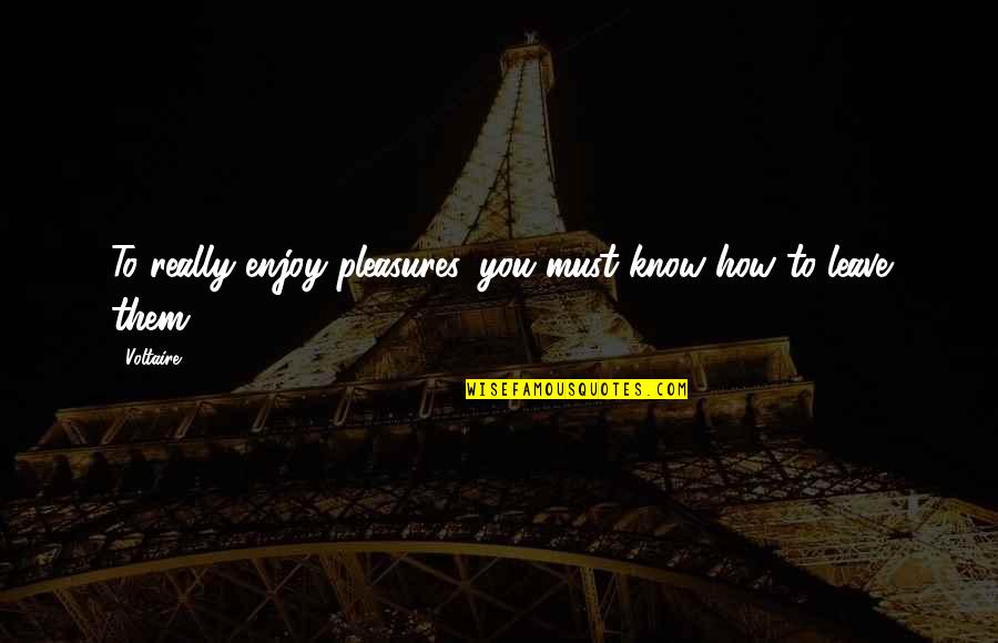 Tawi Quotes By Voltaire: To really enjoy pleasures, you must know how