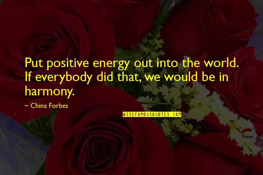 Tawil At Umr Quotes By China Forbes: Put positive energy out into the world. If Tawil At Umr Quotes By China Forbes: Put positive energy out into the world. If