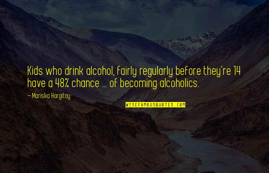 Tawil At Umr Quotes By Mariska Hargitay: Kids who drink alcohol, fairly regularly before they're Tawil At Umr Quotes By Mariska Hargitay: Kids who drink alcohol, fairly regularly before they're