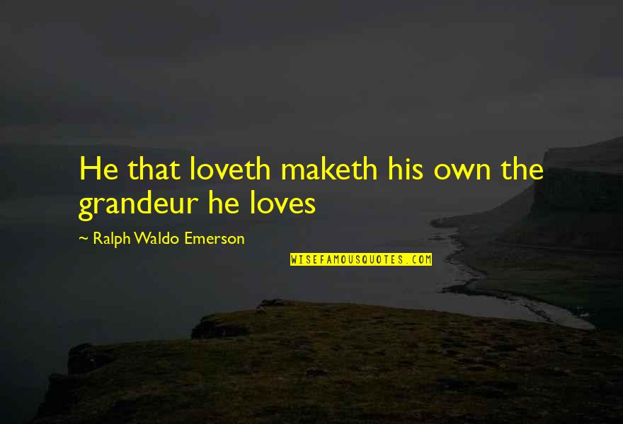 Tawil At Umr Quotes By Ralph Waldo Emerson: He that loveth maketh his own the grandeur Tawil At Umr Quotes By Ralph Waldo Emerson: He that loveth maketh his own the grandeur