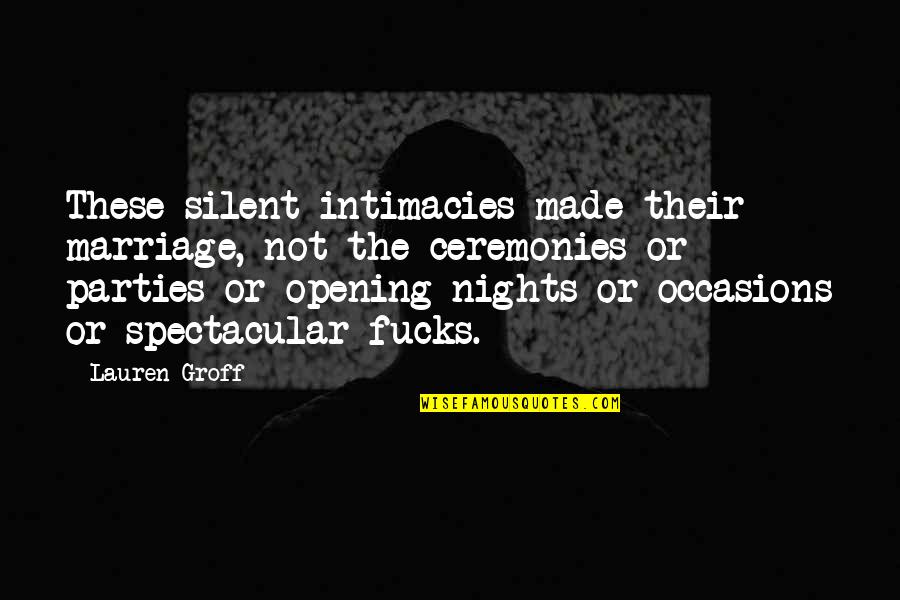 Tawin Tawin Quotes By Lauren Groff: These silent intimacies made their marriage, not the Tawin Tawin Quotes By Lauren Groff: These silent intimacies made their marriage, not the