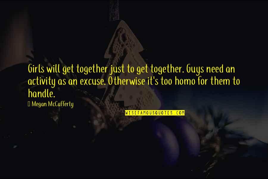 Tawina Quotes By Megan McCafferty: Girls will get together just to get together. Tawina Quotes By Megan McCafferty: Girls will get together just to get together.