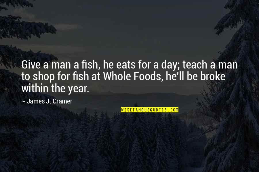 Tawjihi Jackets Quotes By James J. Cramer: Give a man a fish, he eats for