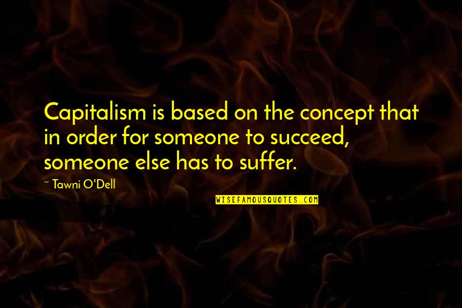 Tawni O'dell Quotes By Tawni O'Dell: Capitalism is based on the concept that in