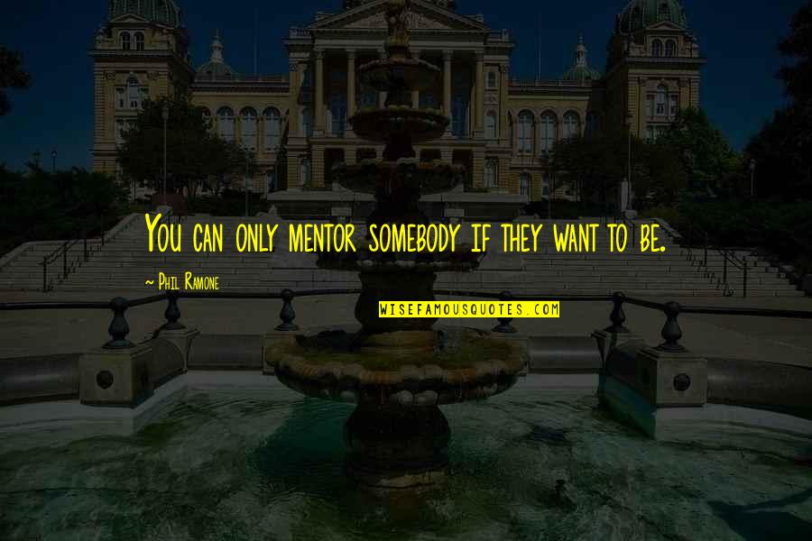 Tawnia Jones Quotes By Phil Ramone: You can only mentor somebody if they want Tawnia Jones Quotes By Phil Ramone: You can only mentor somebody if they want