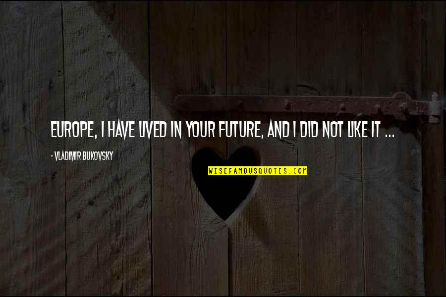 Tawnypelt And Brambleclaw Quotes By Vladimir Bukovsky: Europe, I have lived in your future, and Tawnypelt And Brambleclaw Quotes By Vladimir Bukovsky: Europe, I have lived in your future, and
