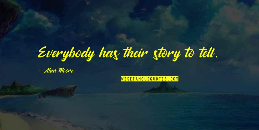 Tawnys Swanage Quotes By Alan Moore: Everybody has their story to tell. Tawnys Swanage Quotes By Alan Moore: Everybody has their story to tell.