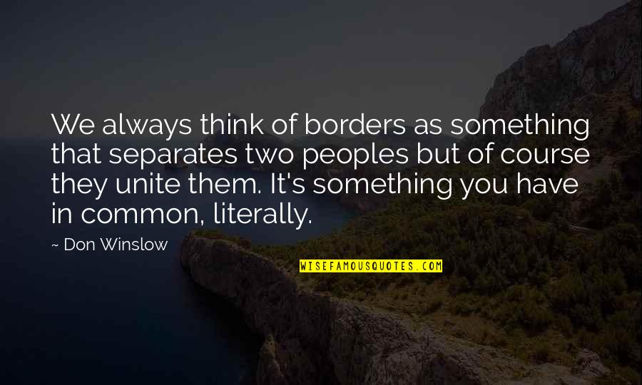 Tawnys Swanage Quotes By Don Winslow: We always think of borders as something that Tawnys Swanage Quotes By Don Winslow: We always think of borders as something that