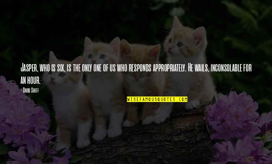 Tawuran Sadis Quotes By David Sheff: Jasper, who is six, is the only one Tawuran Sadis Quotes By David Sheff: Jasper, who is six, is the only one