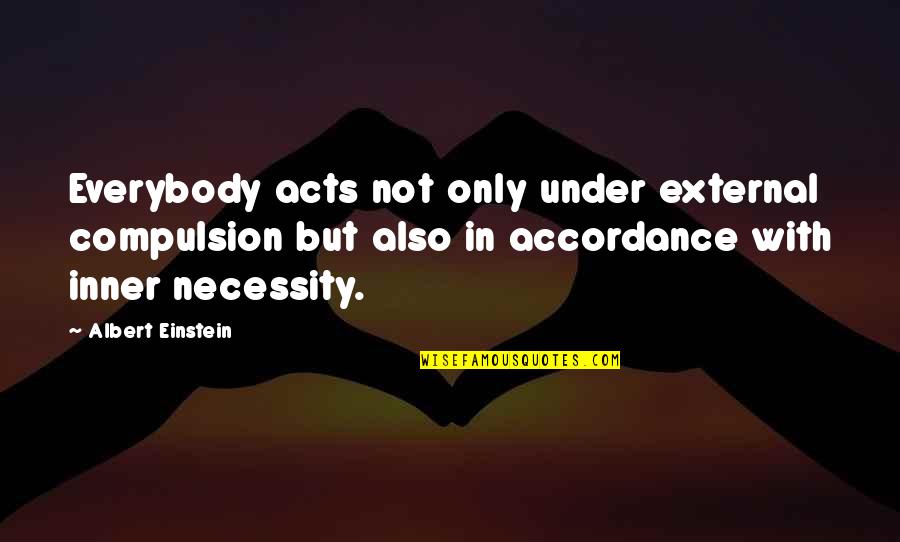 Tawwater Sign Quotes By Albert Einstein: Everybody acts not only under external compulsion but Tawwater Sign Quotes By Albert Einstein: Everybody acts not only under external compulsion but