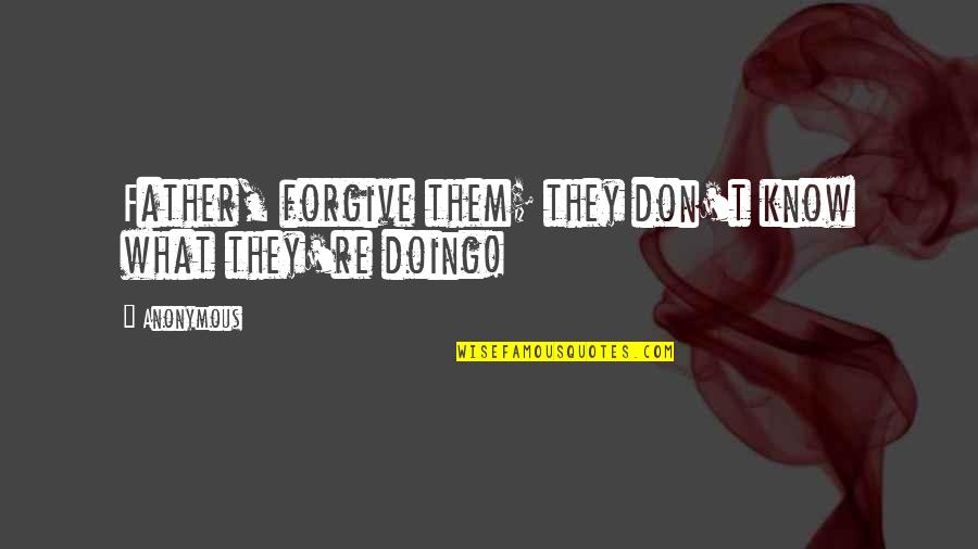 Tawwater Sign Quotes By Anonymous: Father, forgive them; they don't know what they're