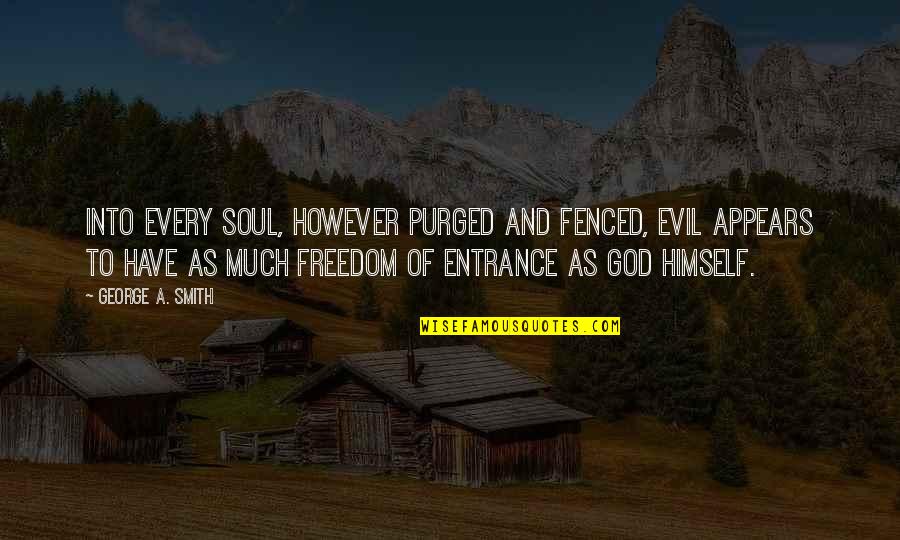 Tax And Spend Quotes By George A. Smith: Into every soul, however purged and fenced, evil
