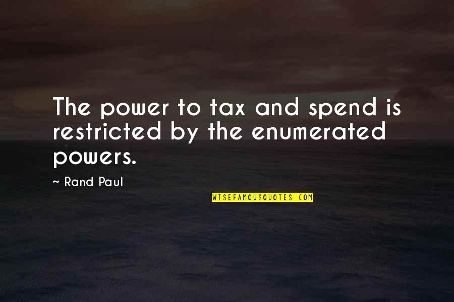 Tax And Spend Quotes By Rand Paul: The power to tax and spend is restricted