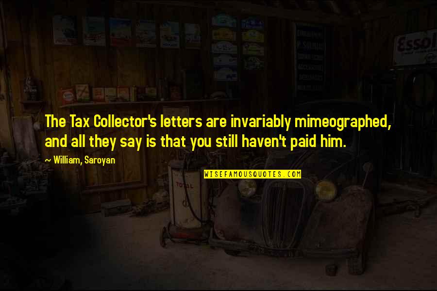 Tax Collector Quotes By William, Saroyan: The Tax Collector's letters are invariably mimeographed, and
