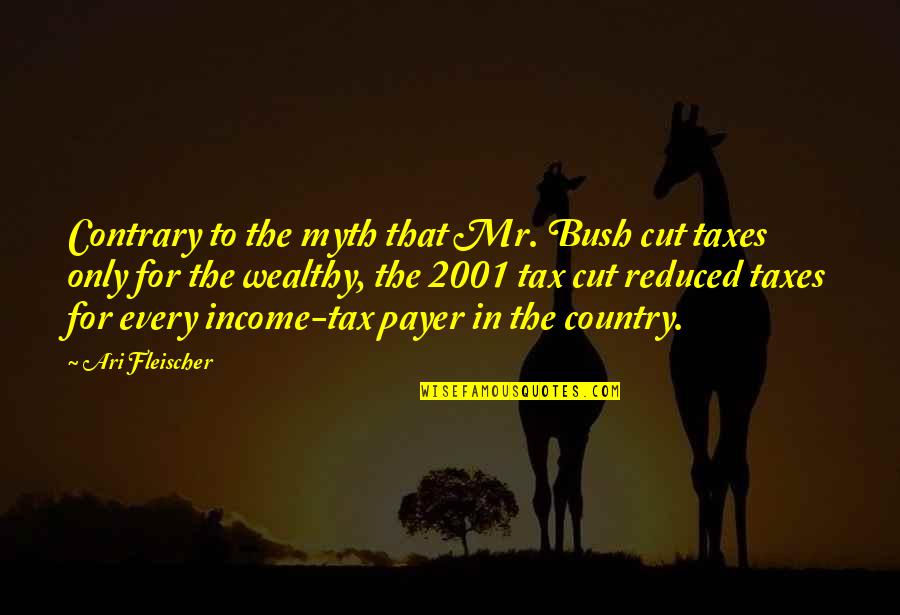 Tax Cut Quotes By Ari Fleischer: Contrary to the myth that Mr. Bush cut