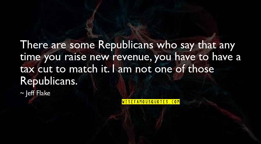 Tax Cut Quotes By Jeff Flake: There are some Republicans who say that any