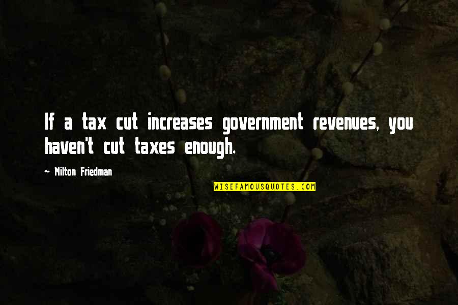 Tax Cut Quotes By Milton Friedman: If a tax cut increases government revenues, you