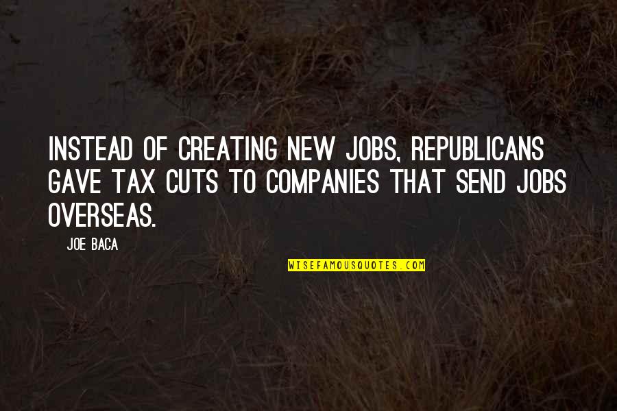 Tax Cuts Quotes By Joe Baca: Instead of creating new jobs, Republicans gave tax