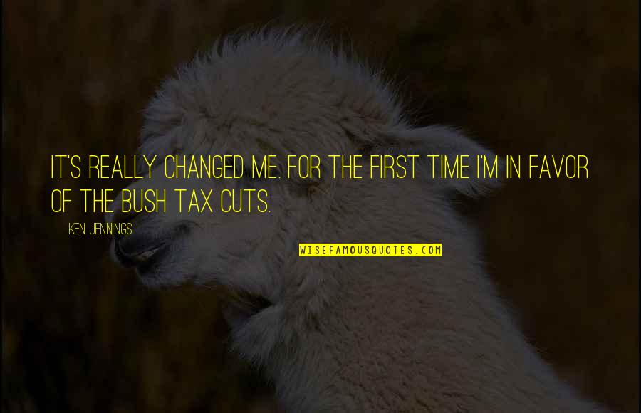 Tax Cuts Quotes By Ken Jennings: It's really changed me. For the first time