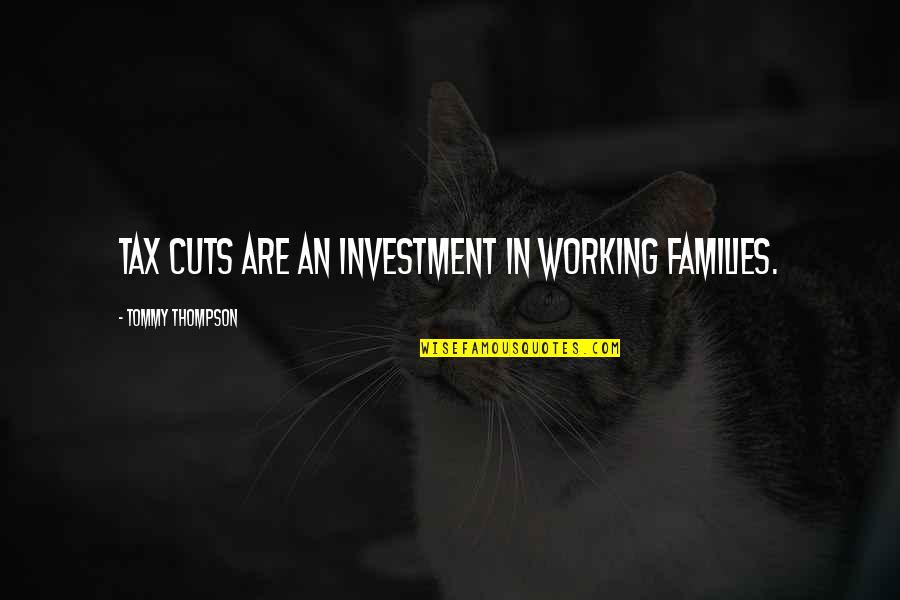 Tax Cuts Quotes By Tommy Thompson: Tax cuts are an investment in working families.