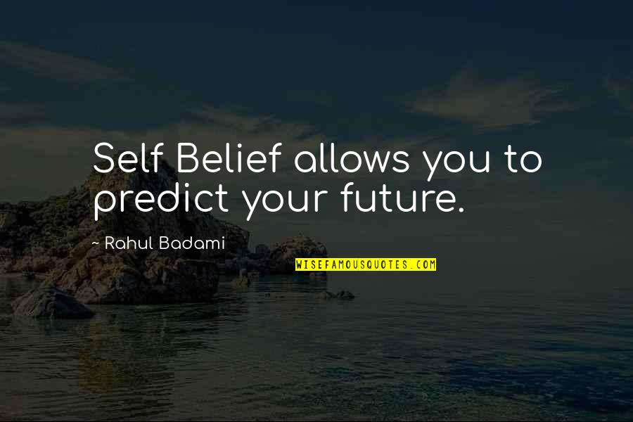 Tax Deduction Quotes By Rahul Badami: Self Belief allows you to predict your future.