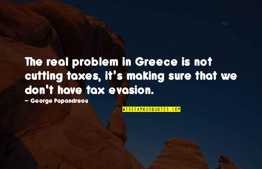 Tax Evasion Quotes By George Papandreou: The real problem in Greece is not cutting