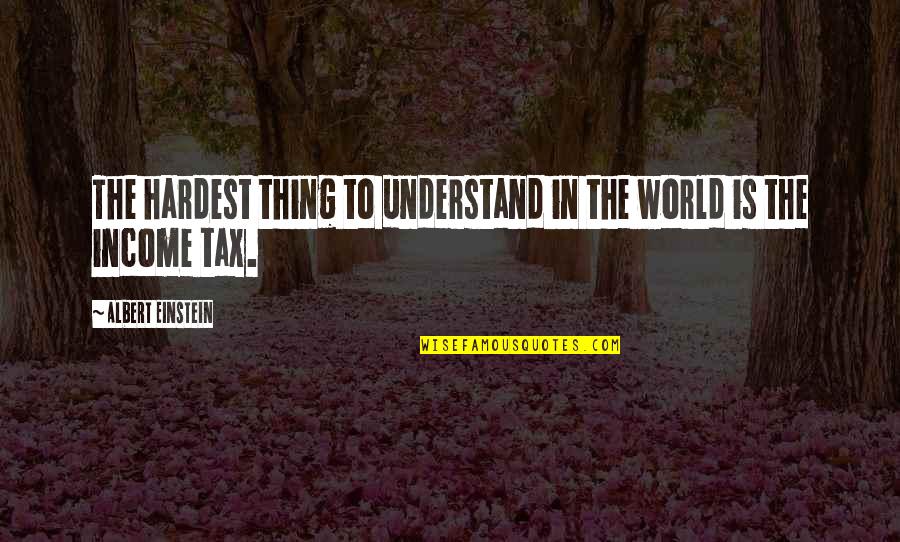 Tax Money Quotes By Albert Einstein: The hardest thing to understand in the world