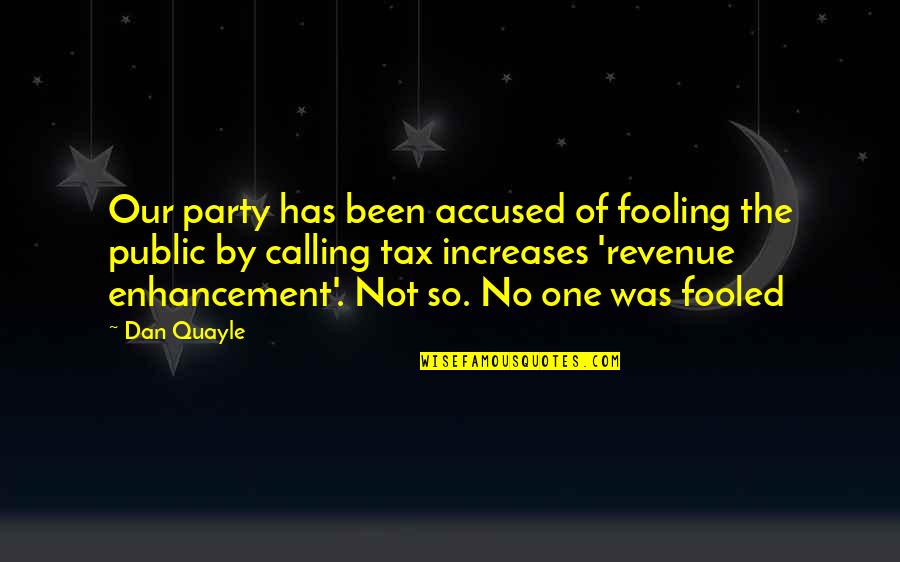 Tax Money Quotes By Dan Quayle: Our party has been accused of fooling the