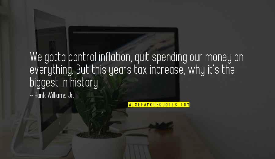 Tax Money Quotes By Hank Williams Jr.: We gotta control inflation, quit spending our money