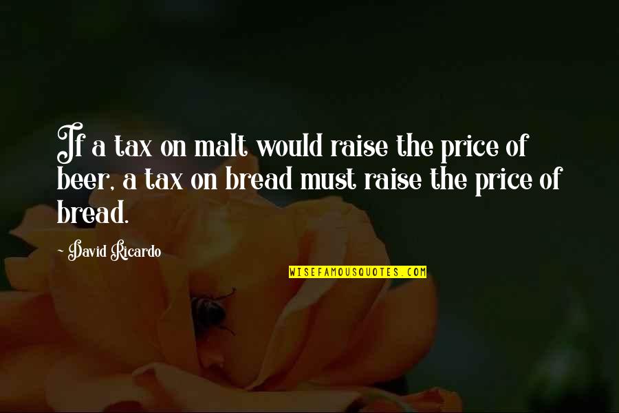 Tax Quotes By David Ricardo: If a tax on malt would raise the