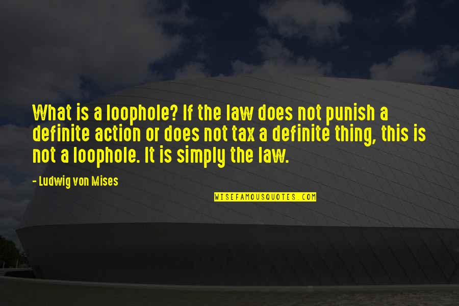 Tax Quotes By Ludwig Von Mises: What is a loophole? If the law does